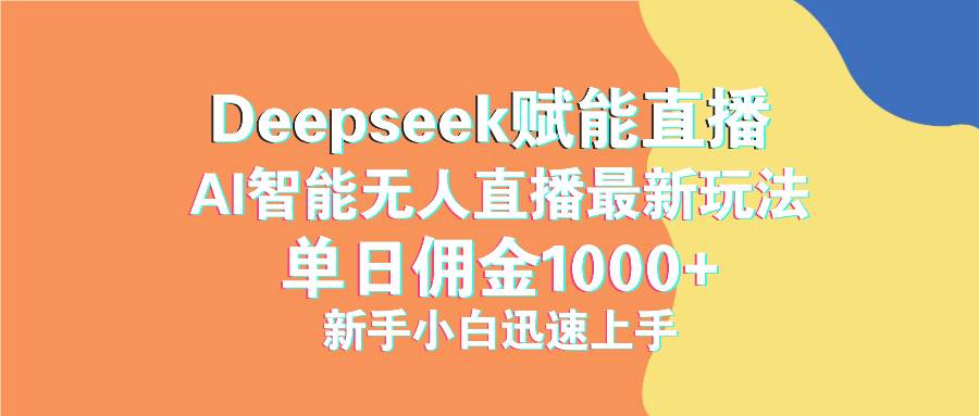 （14482期）最新抖音直播最新玩法deepseek赋能直播单日佣金1000+新手小白快速上手网赚项目-副业赚钱-互联网创业-资源整合白嫖の网赚